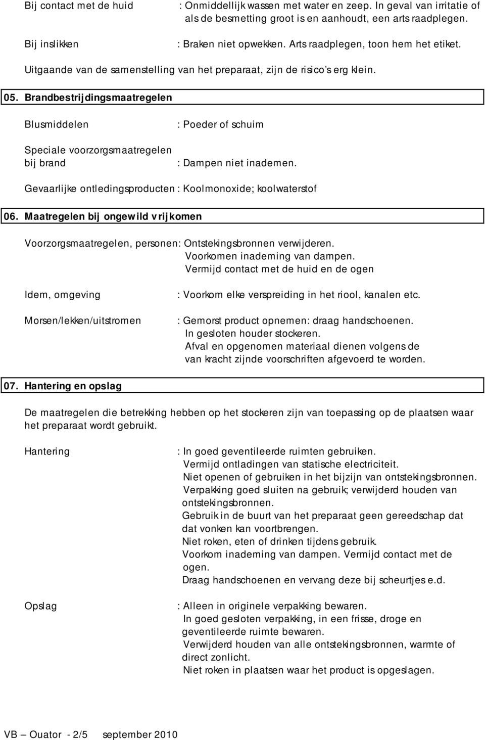 Brandbestrijdingsmaatregelen Blusmiddelen Speciale voorzorgsmaatregelen bij brand : Poeder of schuim : Dampen niet inademen. Gevaarlijke ontledingsproducten : Koolmonoxide; koolwaterstof 06.