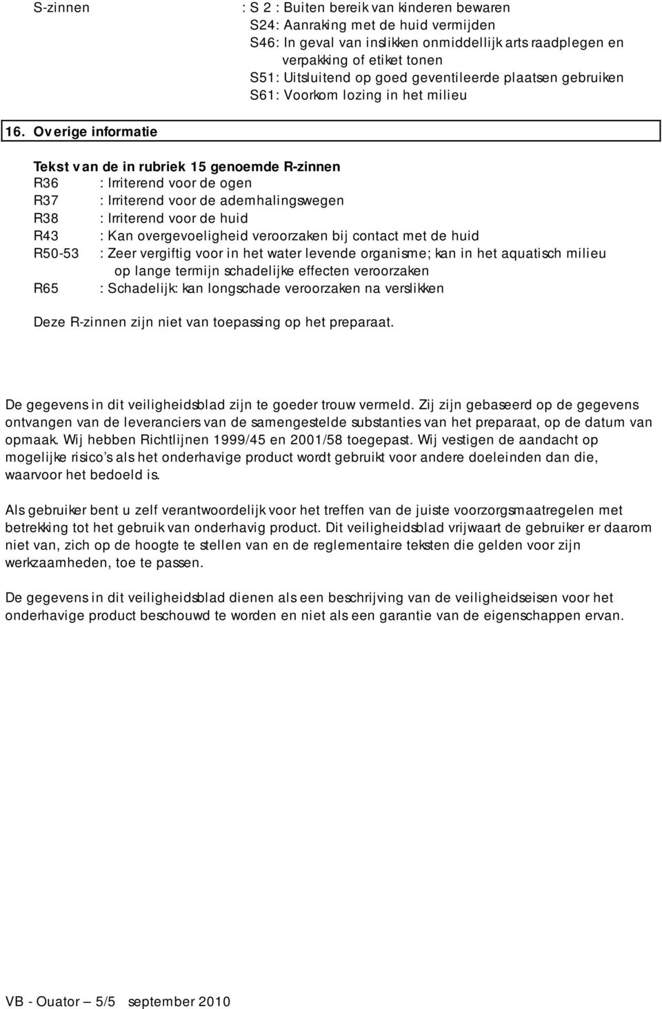 Ov erige informatie Tekst v an de in rubriek 15 genoemde R-zinnen R36 : Irriterend voor de ogen R37 : Irriterend voor de ademhalingswegen R38 : Irriterend voor de huid R43 : Kan overgevoeligheid