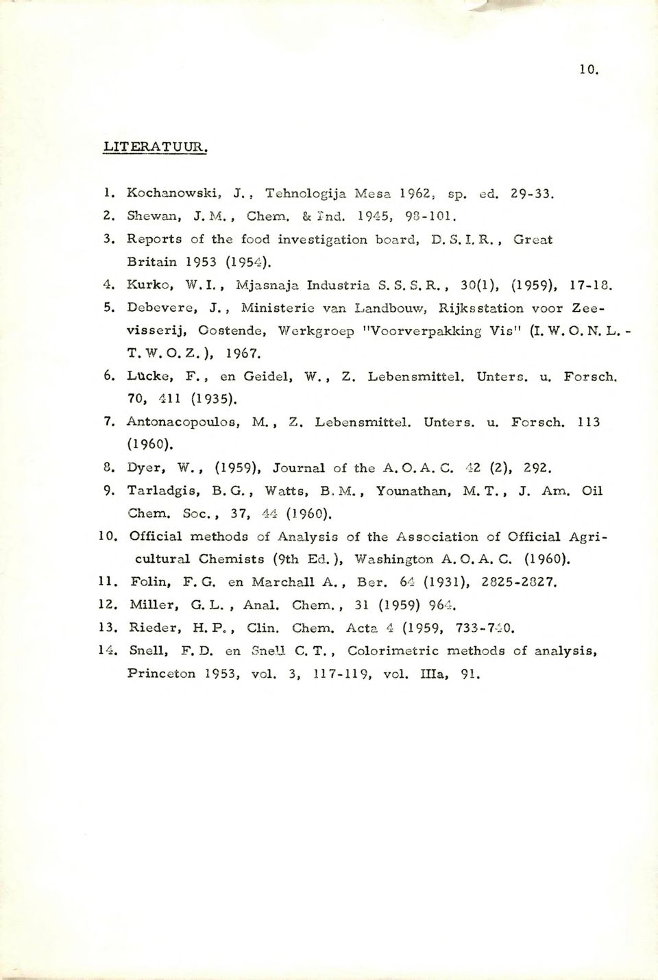 L. - T.W. O. Z.), 1967. 6. Lücke, F., en Geidel, W., Z. Lebensmittel. Unters, u. Forsch. 70, 411 (1935). 7. Antonacopoulos, M., Z. Lebensmittel. Unters, u. Forsch. 113 (I960). 8. Dyer, W.
