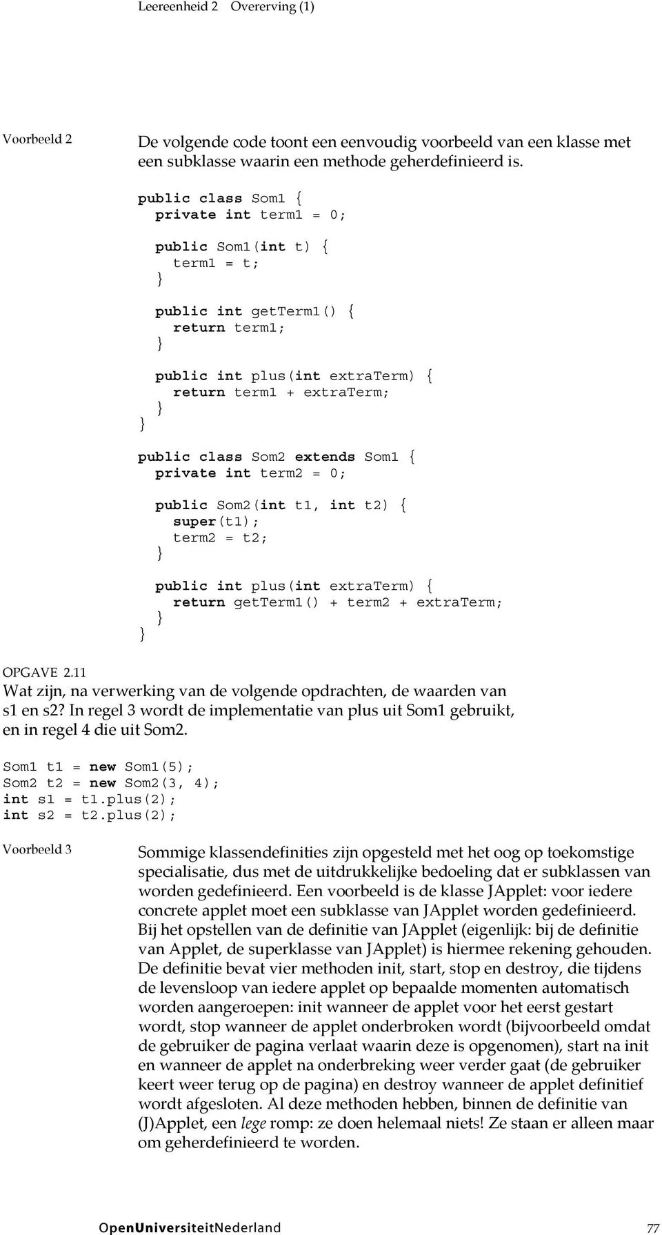 Som1 { private int term2 = 0; public Som2(int t1, int t2) { super(t1); term2 = t2; public int plus(int extraterm) { return getterm1() + term2 + extraterm; OPGAVE 2.