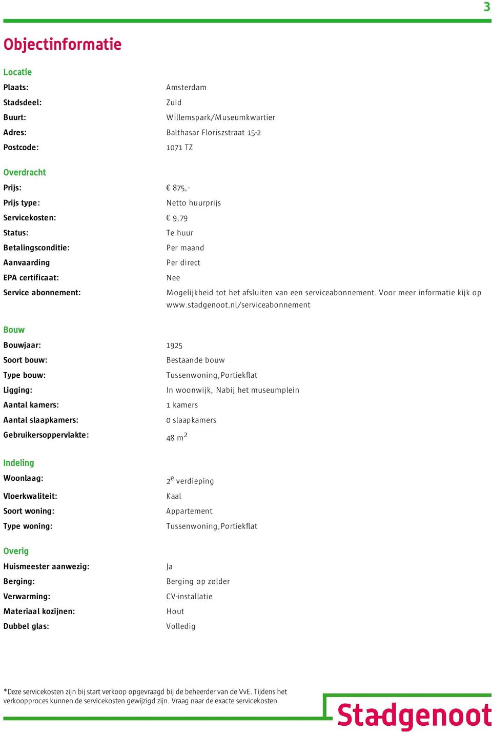 nl/serviceabonnement Bouwjaar: 1925 Soort bouw: Bestaande bouw Type bouw: Tussenwoning,Portiekflat Ligging: In woonwijk, Nabij het museumplein Aantal kamers: 1 kamers Aantal slaapkamers: 0