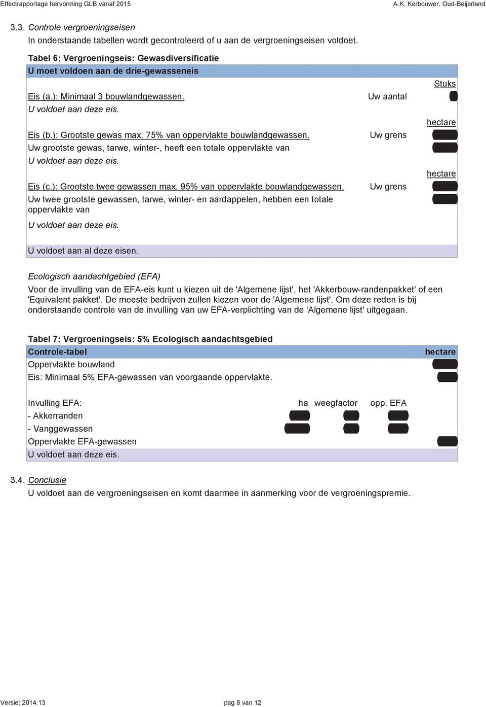 ): Grootste gewas max. 75% van oppervlakte bouwlandgewassen. Uw grens 52,50 Uw grootste gewas, tarwe, winter-, heeft een totale oppervlakte van 29,50 U voldoet aan deze eis. hectare Eis (c.