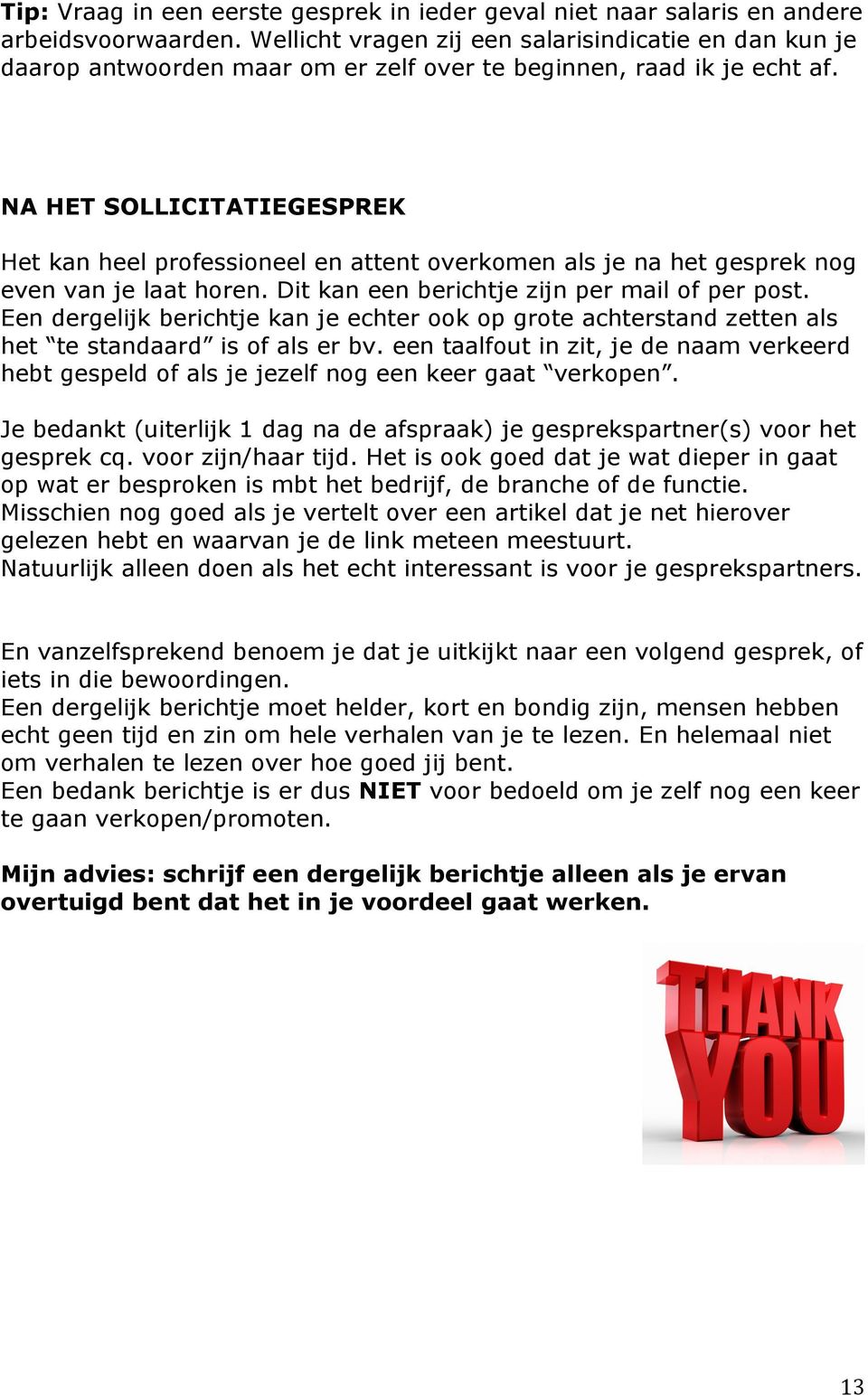 NA HET SOLLICITATIEGESPREK Het kan heel professioneel en attent overkomen als je na het gesprek nog even van je laat horen. Dit kan een berichtje zijn per mail of per post.