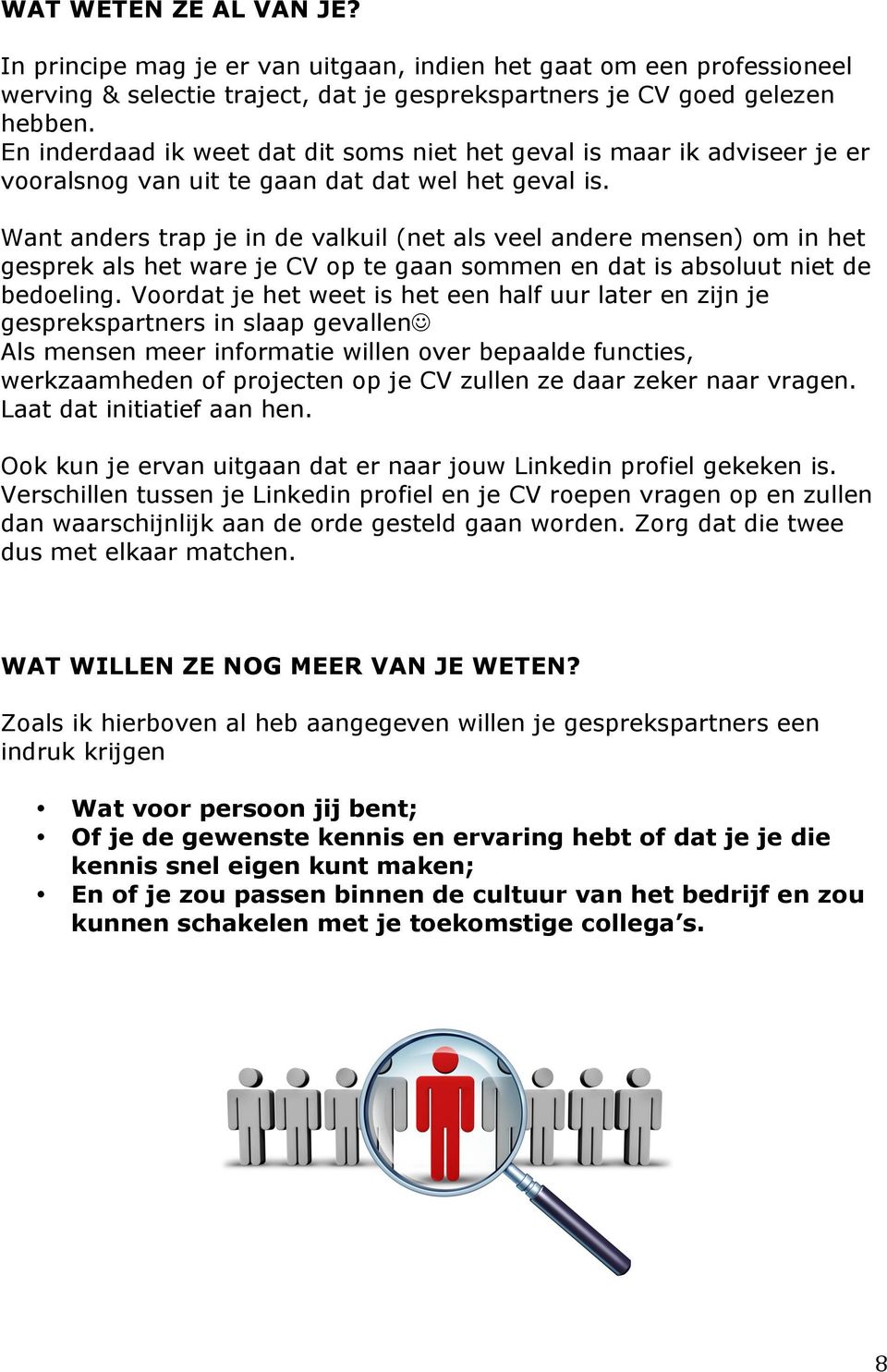 Want anders trap je in de valkuil (net als veel andere mensen) om in het gesprek als het ware je CV op te gaan sommen en dat is absoluut niet de bedoeling.