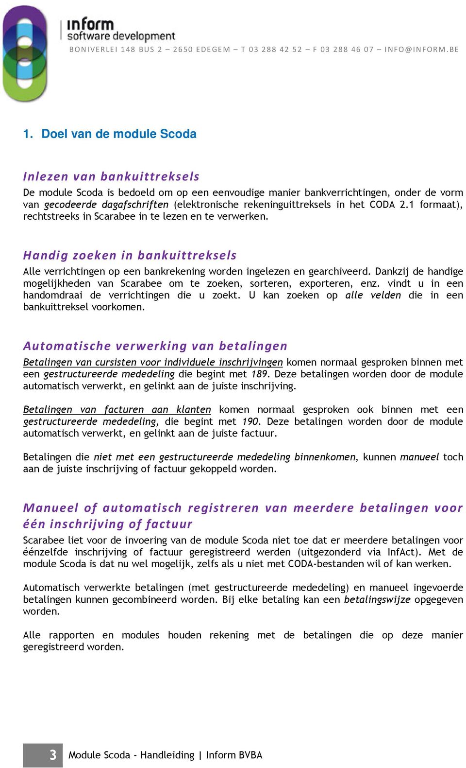 Handig zoeken in bankuittreksels Alle verrichtingen op een bankrekening worden ingelezen en gearchiveerd. Dankzij de handige mogelijkheden van Scarabee om te zoeken, sorteren, exporteren, enz.