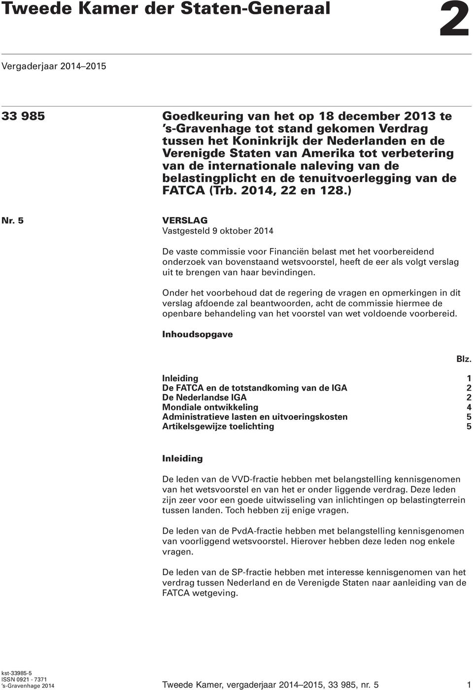 5 VERSLAG Vastgesteld 9 oktober 2014 De vaste commissie voor Financiën belast met het voorbereidend onderzoek van bovenstaand wetsvoorstel, heeft de eer als volgt verslag uit te brengen van haar