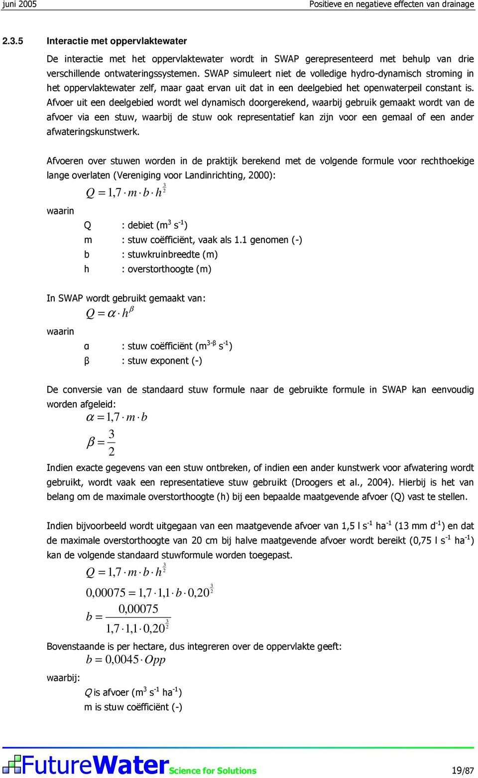 SWAP simuleert niet de volledige hydro-dynamisch stroming in het oppervlaktewater zelf, maar gaat ervan uit dat in een deelgebied het openwaterpeil constant is.