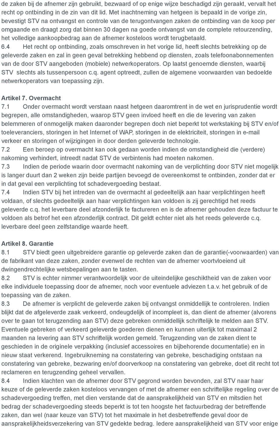 na goede ontvangst van de complete retourzending, het volledige aankoopbedrag aan de afnemer kosteloos wordt terugbetaald. 6.