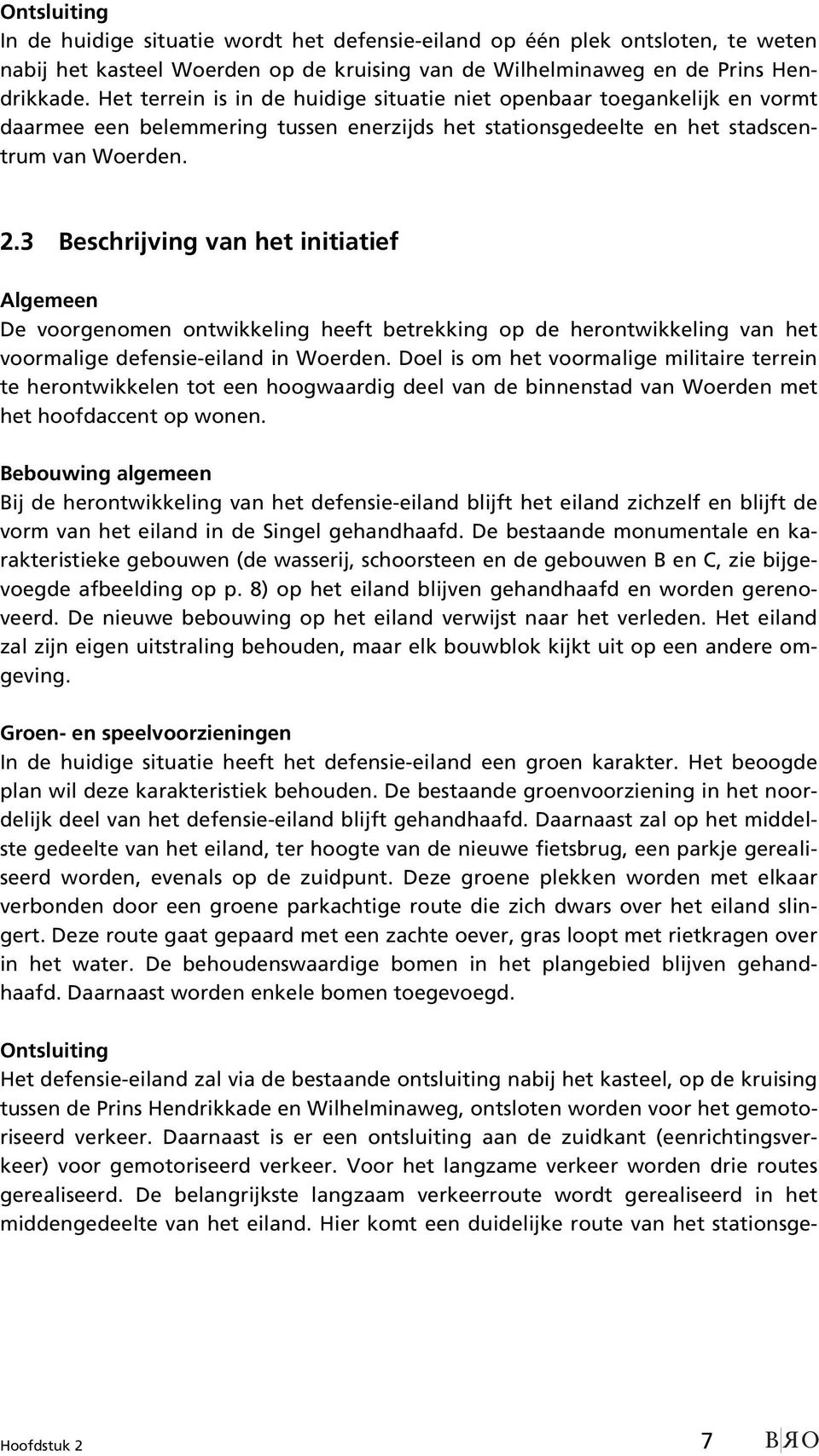 3 Beschrijving van het initiatief Algemeen De voorgenomen ontwikkeling heeft betrekking op de herontwikkeling van het voormalige defensie-eiland in Woerden.