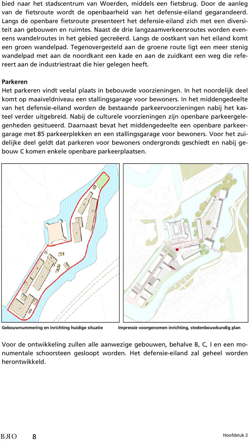 Naast de drie langzaamverkeersroutes worden eveneens wandelroutes in het gebied gecreëerd. Langs de oostkant van het eiland komt een groen wandelpad.