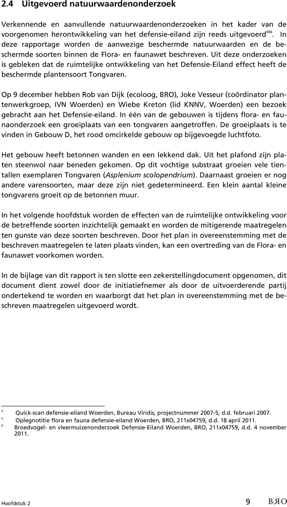 Uit deze onderzoeken is gebleken dat de ruimtelijke ontwikkeling van het Defensie-Eiland effect heeft de beschermde plantensoort Tongvaren.