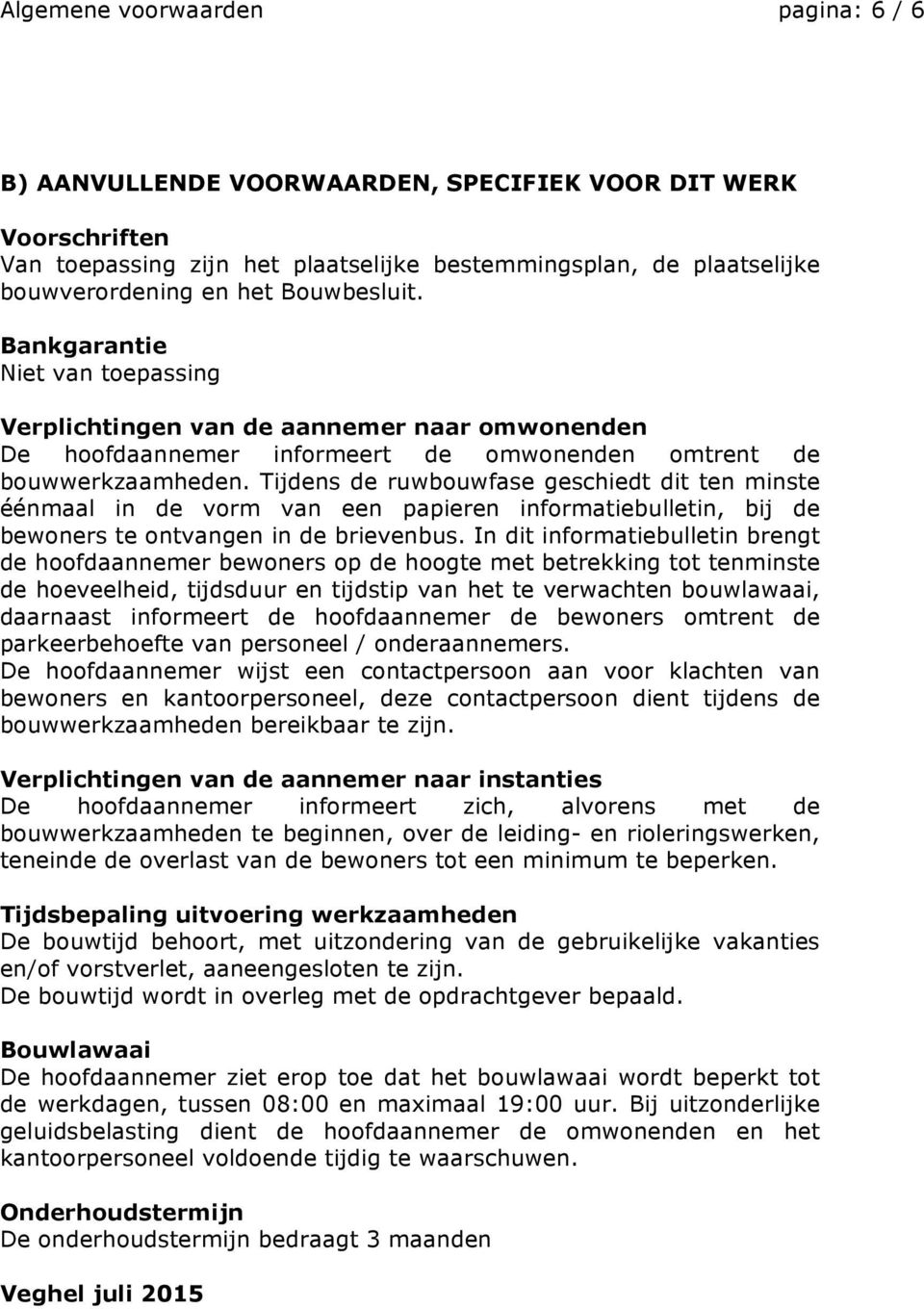 Tijdens de ruwbouwfase geschiedt dit ten minste éénmaal in de vorm van een papieren informatiebulletin, bij de bewoners te ontvangen in de brievenbus.