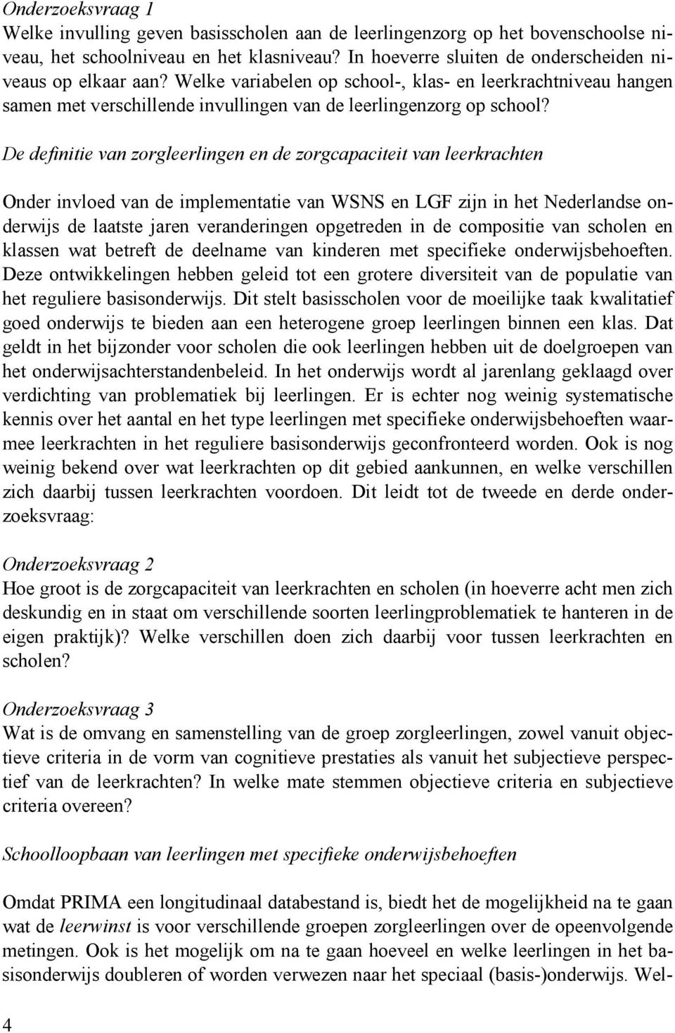 De definitie van zorgleerlingen en de zorgcapaciteit van leerkrachten Onder invloed van de implementatie van WSNS en LGF zijn in het Nederlandse onderwijs de laatste jaren veranderingen opgetreden in