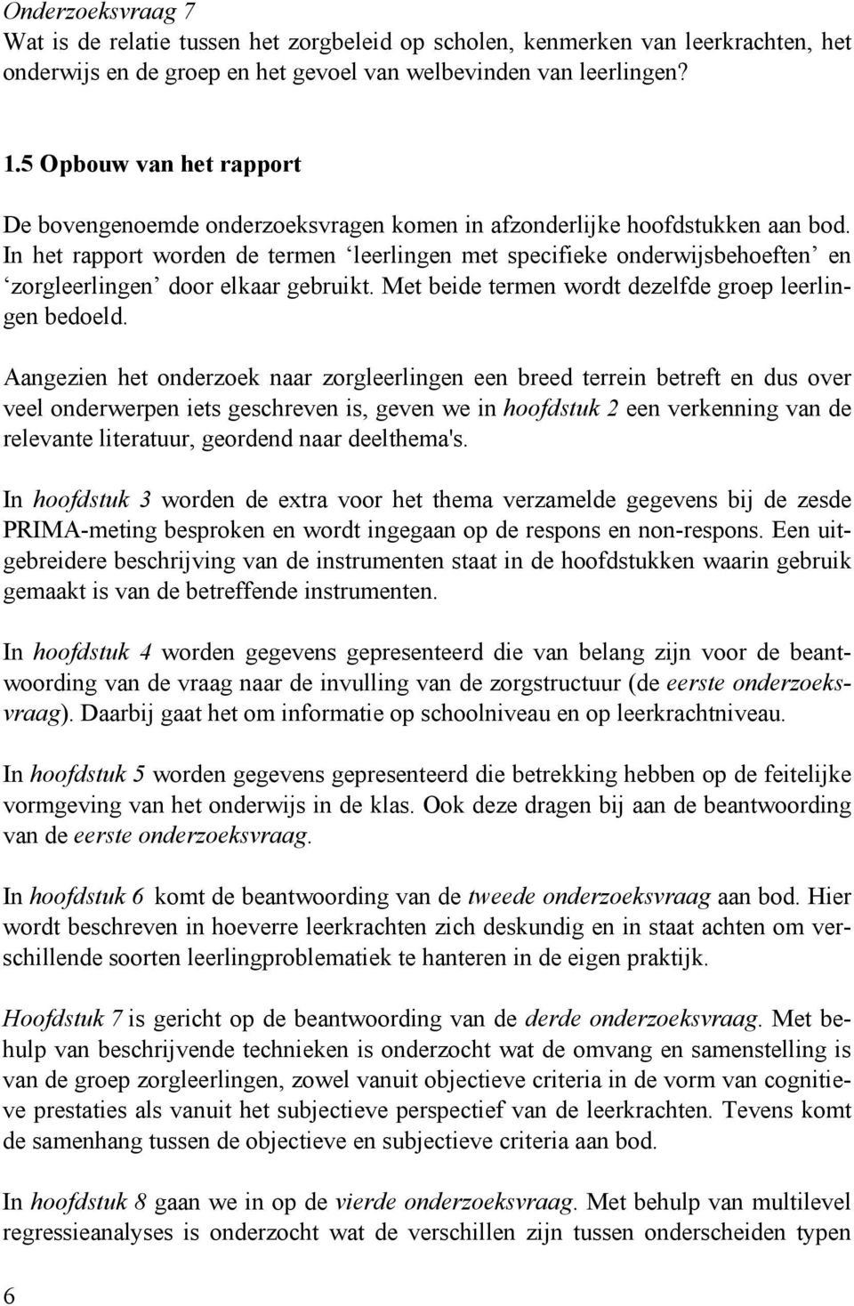 In het rapport worden de termen leerlingen met specifieke onderwijsbehoeften en zorgleerlingen door elkaar gebruikt. Met beide termen wordt dezelfde groep leerlingen bedoeld.