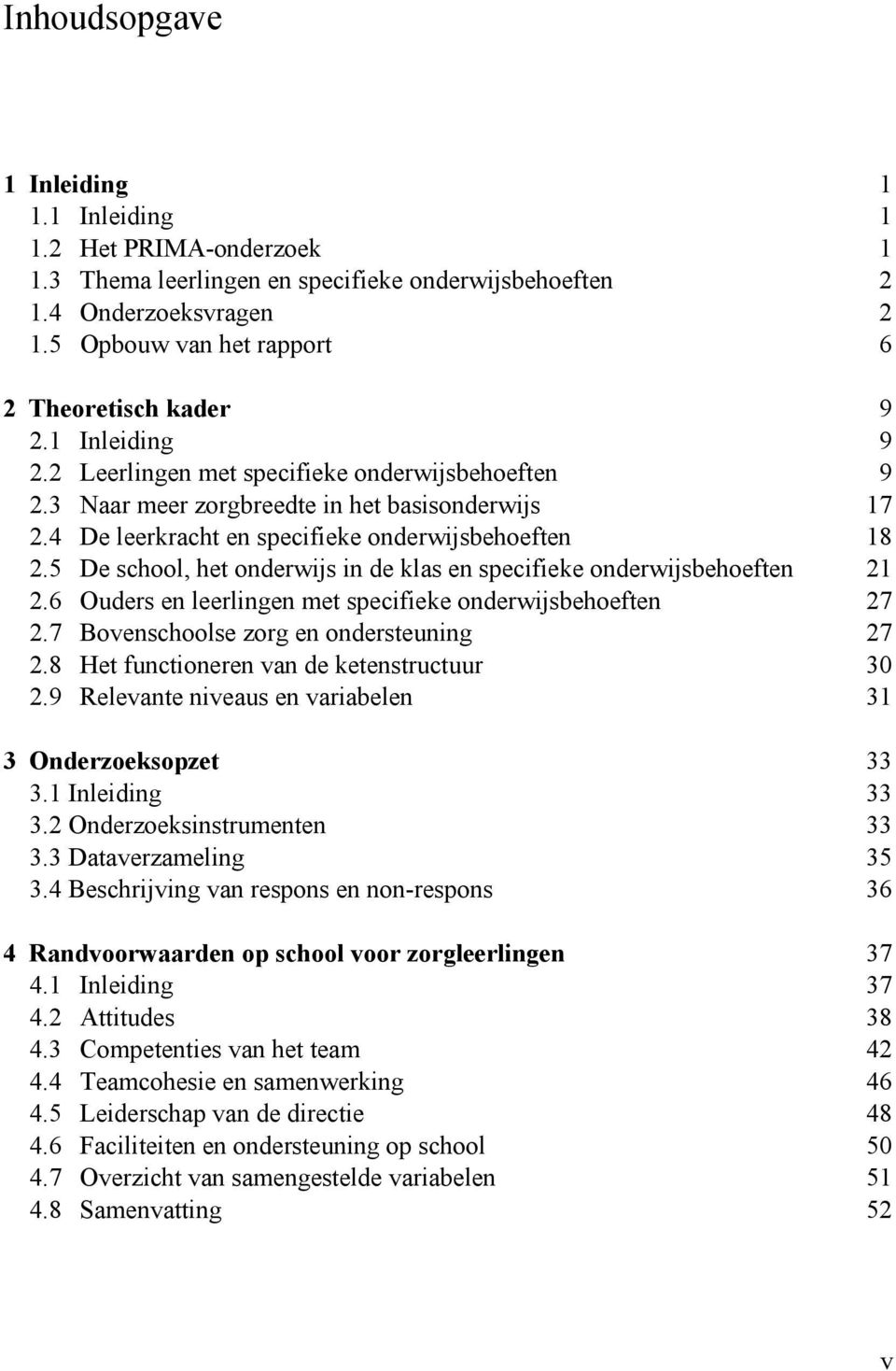 4 De leerkracht en specifieke onderwijsbehoeften 18 2.5 De school, het onderwijs in de klas en specifieke onderwijsbehoeften 21 2.6 Ouders en leerlingen met specifieke onderwijsbehoeften 27 2.