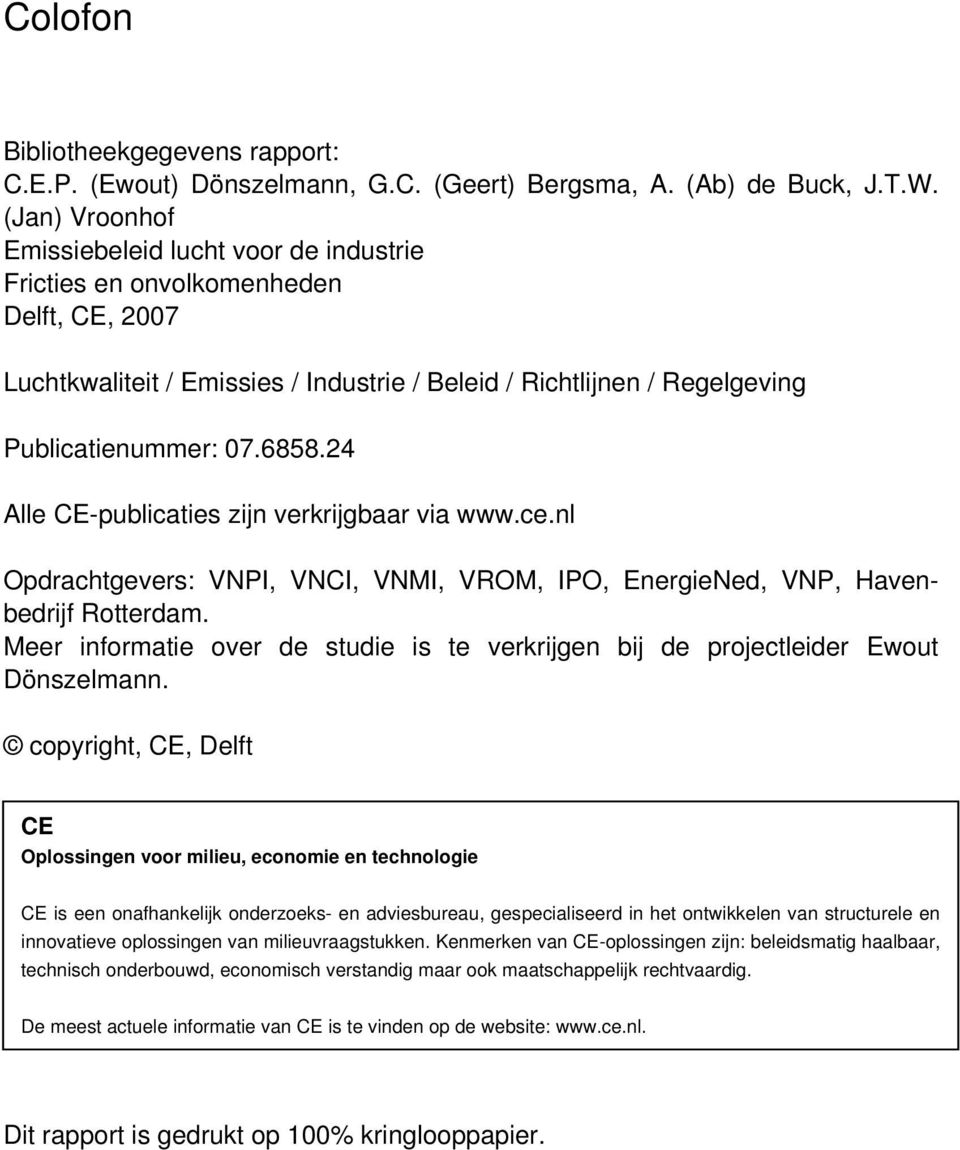 24 Alle CE-publicaties zijn verkrijgbaar via www.ce.nl Opdrachtgevers: VNPI, VNCI, VNMI, VROM, IPO, EnergieNed, VNP, Havenbedrijf Rotterdam.