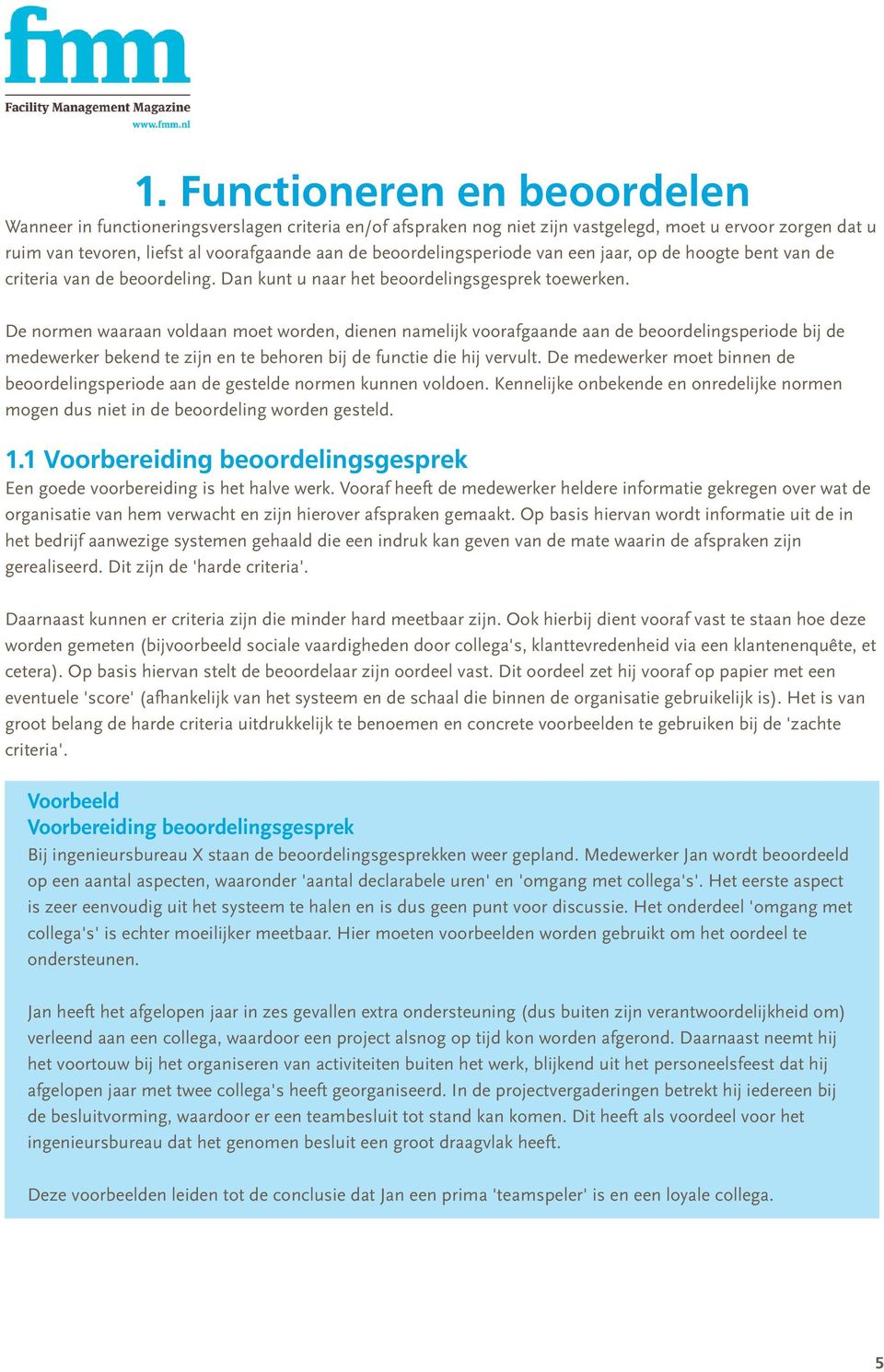 De normen waaraan voldaan moet worden, dienen namelijk voorafgaande aan de beoordelingsperiode bij de medewerker bekend te zijn en te behoren bij de functie die hij vervult.