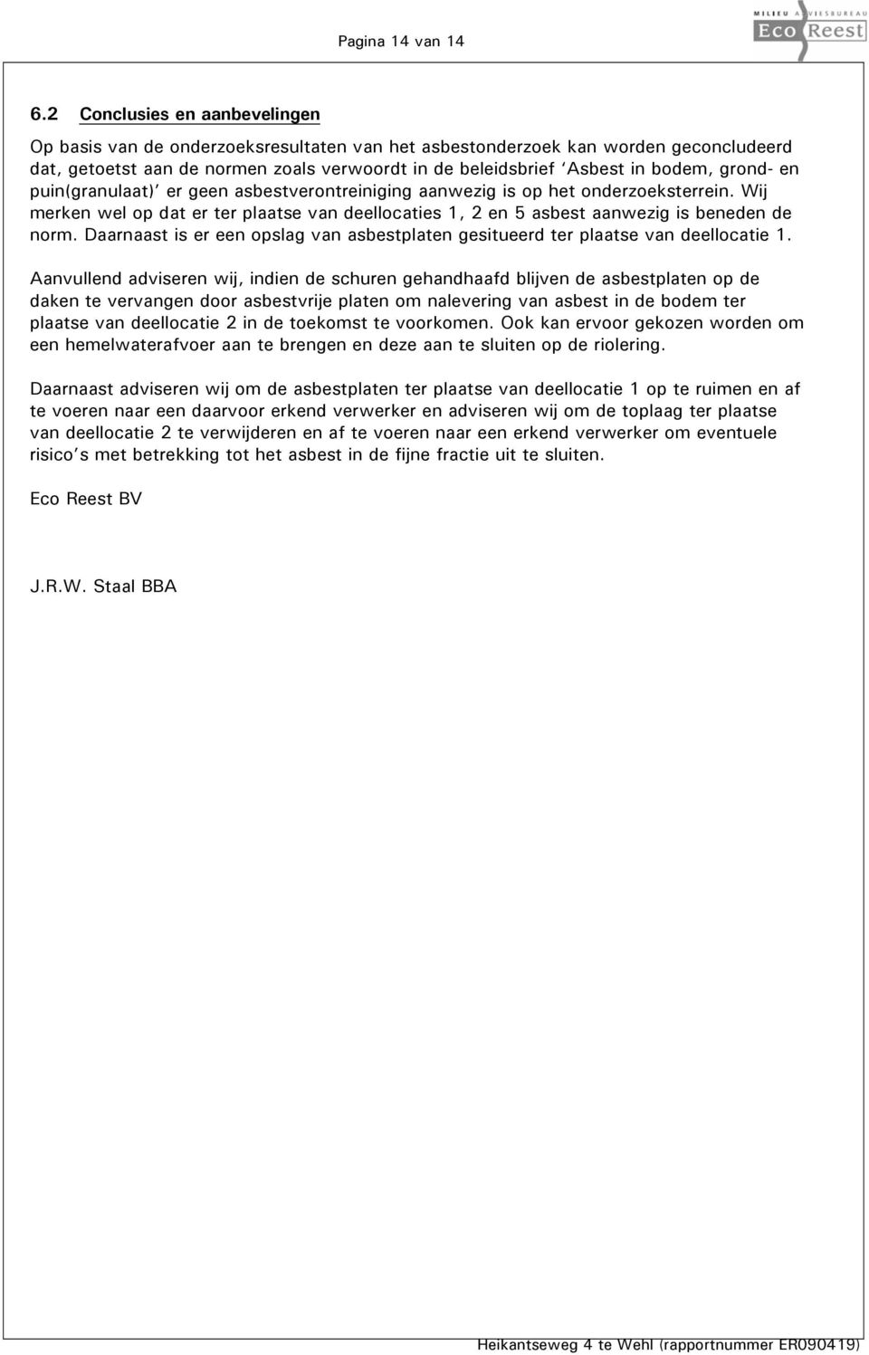 grond- en puin(granulaat) er geen asbestverontreiniging aanwezig is op het onderzoeksterrein. Wij merken wel op dat er ter plaatse van deellocaties 1, 2 en 5 asbest aanwezig is beneden de norm.