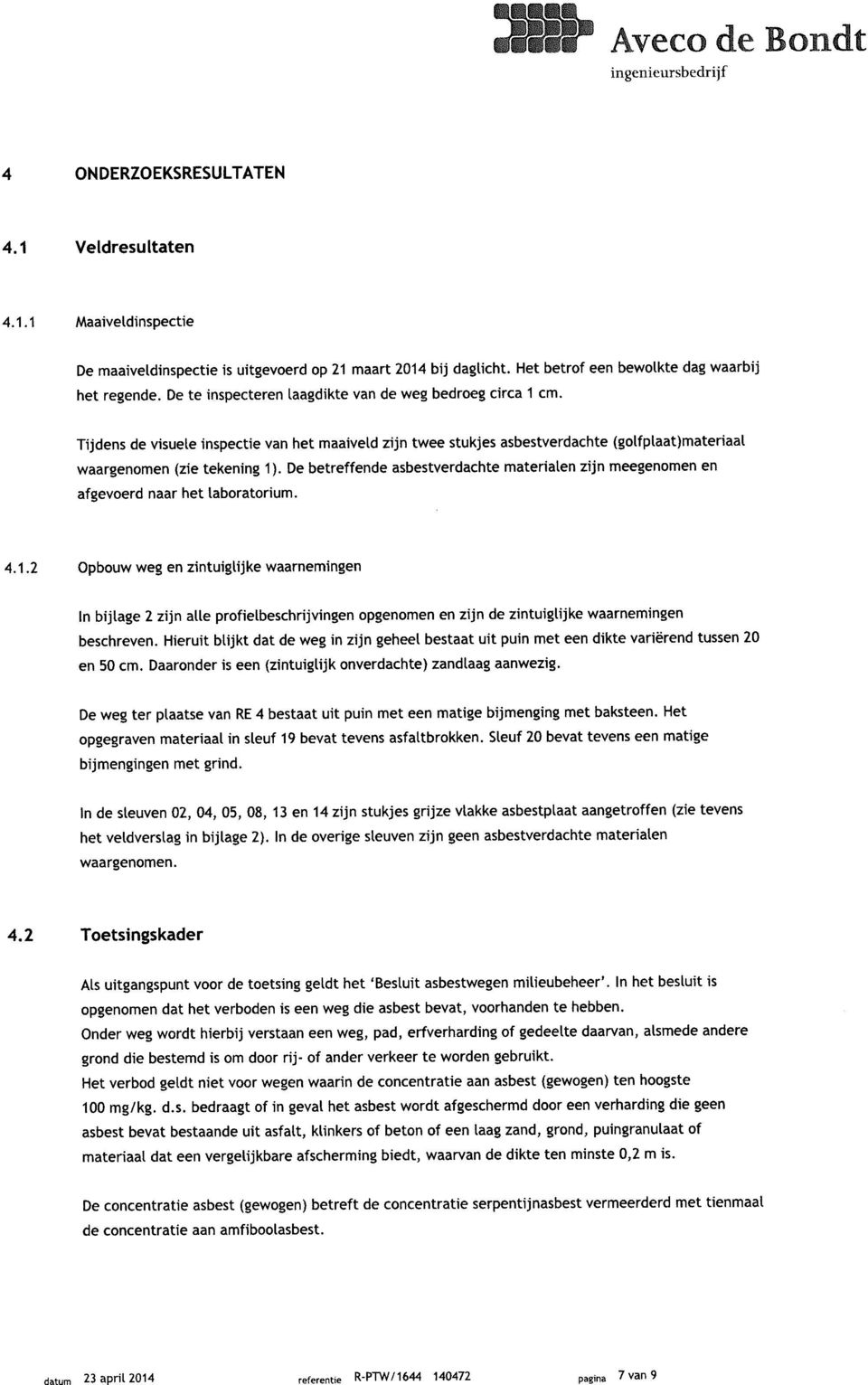 Tijdens de visuele inspectie van het maaiveld zijn twee stukjes asbestverdachte (golfplaat)materiaal waargenomen (zie tekening 1).