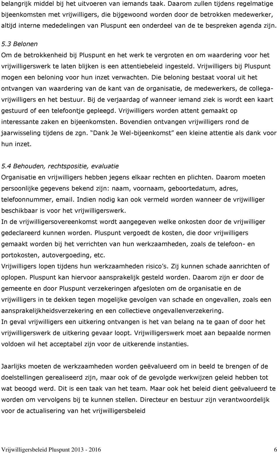 agenda zijn. 5.3 Belonen Om de betrokkenheid bij Pluspunt en het werk te vergroten en om waardering voor het vrijwilligerswerk te laten blijken is een attentiebeleid ingesteld.