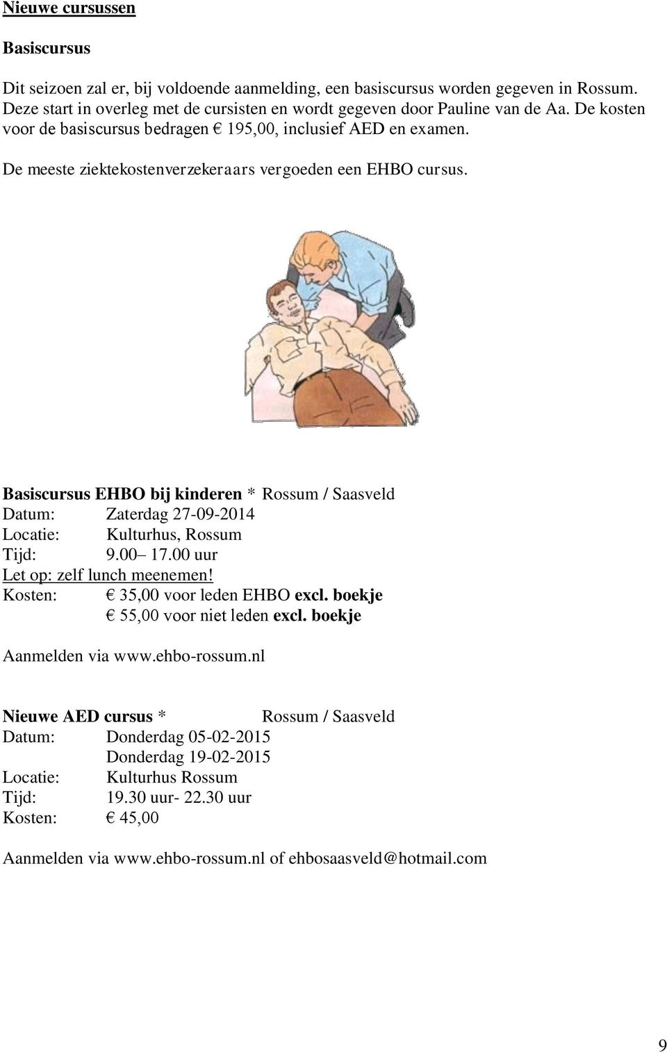 Basiscursus EHBO bij kinderen * Rossum / Saasveld Datum: Zaterdag 27-09-2014 Locatie: Kulturhus, Rossum Tijd: 9.00 17.00 uur Let op: zelf lunch meenemen! Kosten: 35,00 voor leden EHBO excl.