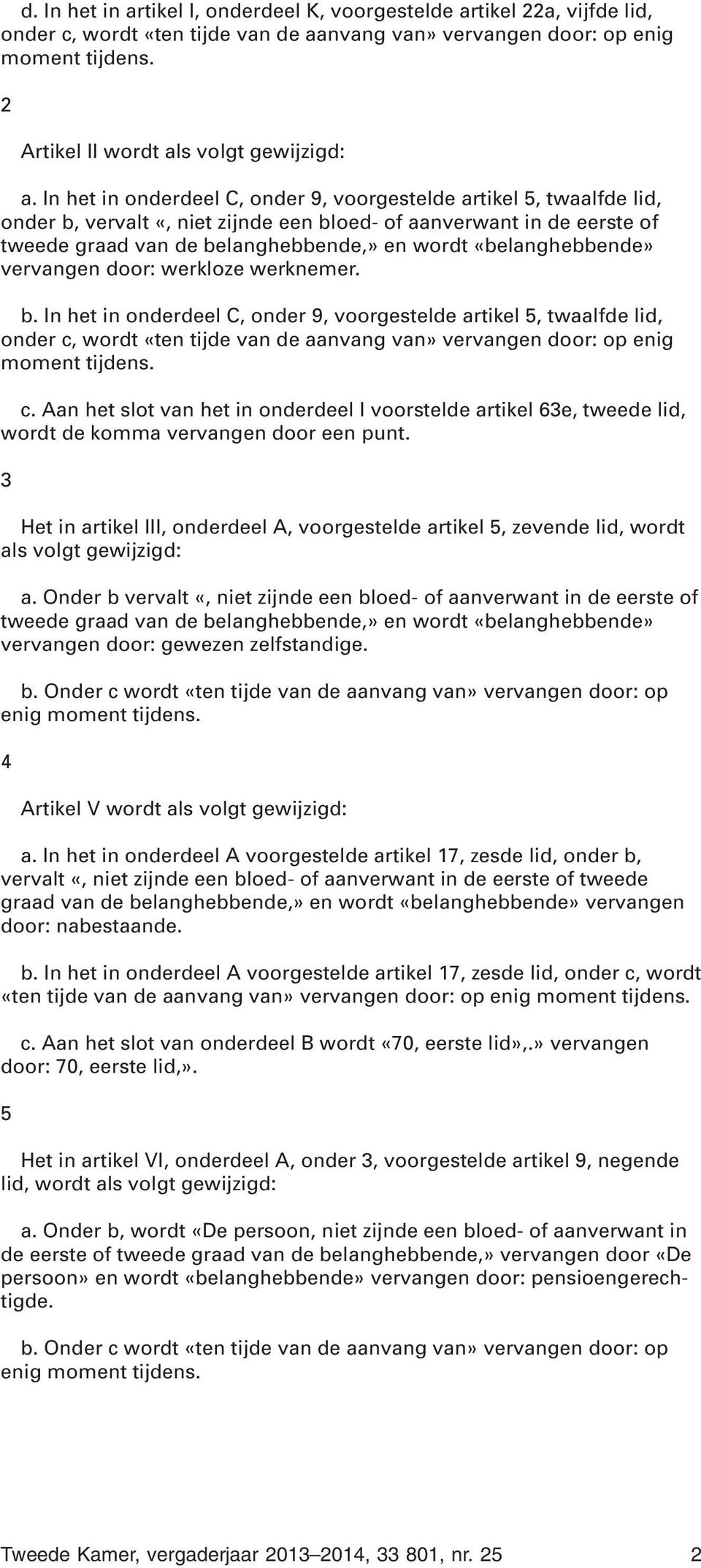 In het in onderdeel C, onder 9, voorgestelde artikel 5, twaalfde lid, onder b, vervalt «, niet zijnde een bloed- of aanverwant in de eerste of tweede graad van de belanghebbende,» en wordt