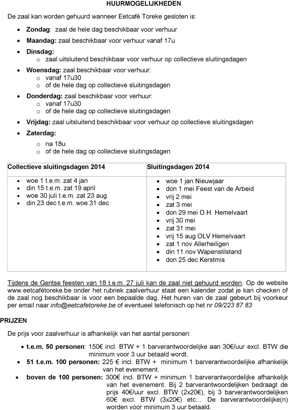 voor verhuur: o vanaf 17u30 o of de hele dag op collectieve sluitingsdagen Vrijdag: zaal uitsluitend beschikbaar voor verhuur op collectieve sluitingsdagen Zaterdag: o na 18u o of de hele dag op