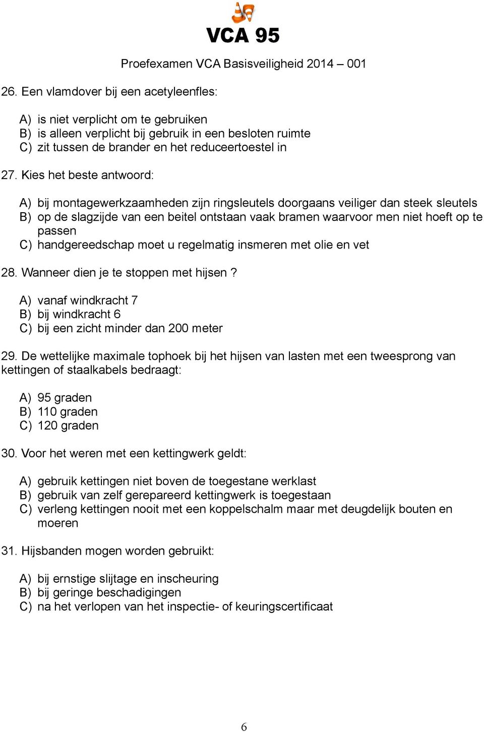 Kies het beste antwoord: A) bij montagewerkzaamheden zijn ringsleutels doorgaans veiliger dan steek sleutels B) op de slagzijde van een beitel ontstaan vaak bramen waarvoor men niet hoeft op te