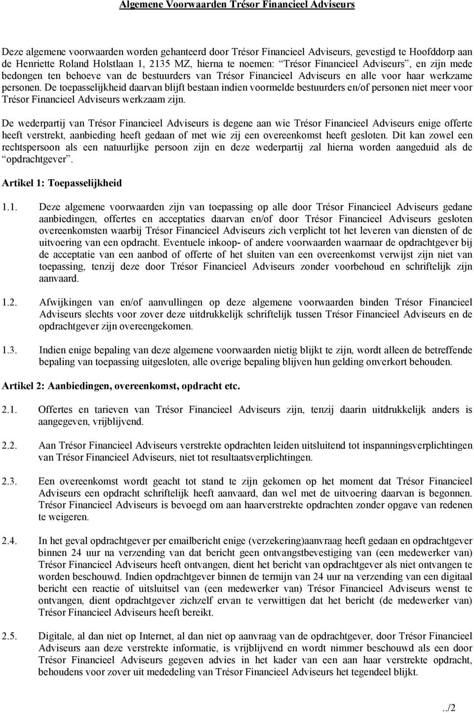 De toepasselijkheid daarvan blijft bestaan indien voormelde bestuurders en/of personen niet meer voor Trésor Financieel Adviseurs werkzaam zijn.