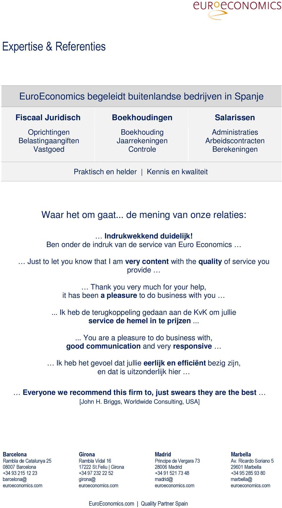 Ben onder de indruk van de service van Euro Economics Just to let you know that I am very content with the quality of service you provide Thank you very much for your help, it has been a pleasure to