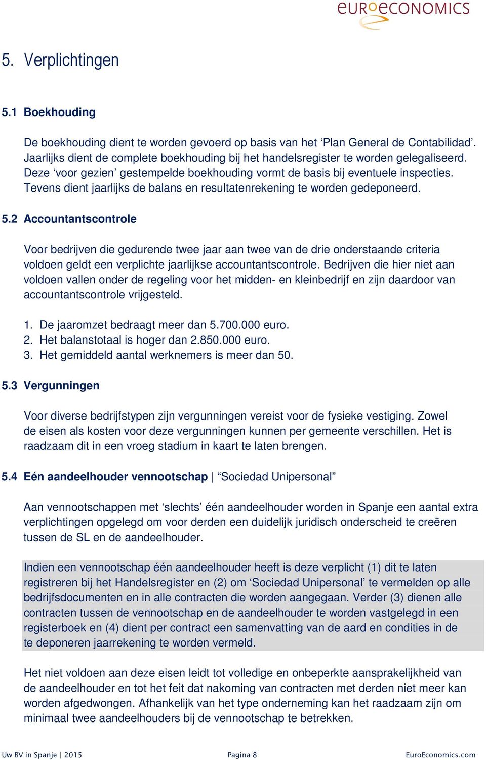 Tevens dient jaarlijks de balans en resultatenrekening te worden gedeponeerd. 5.