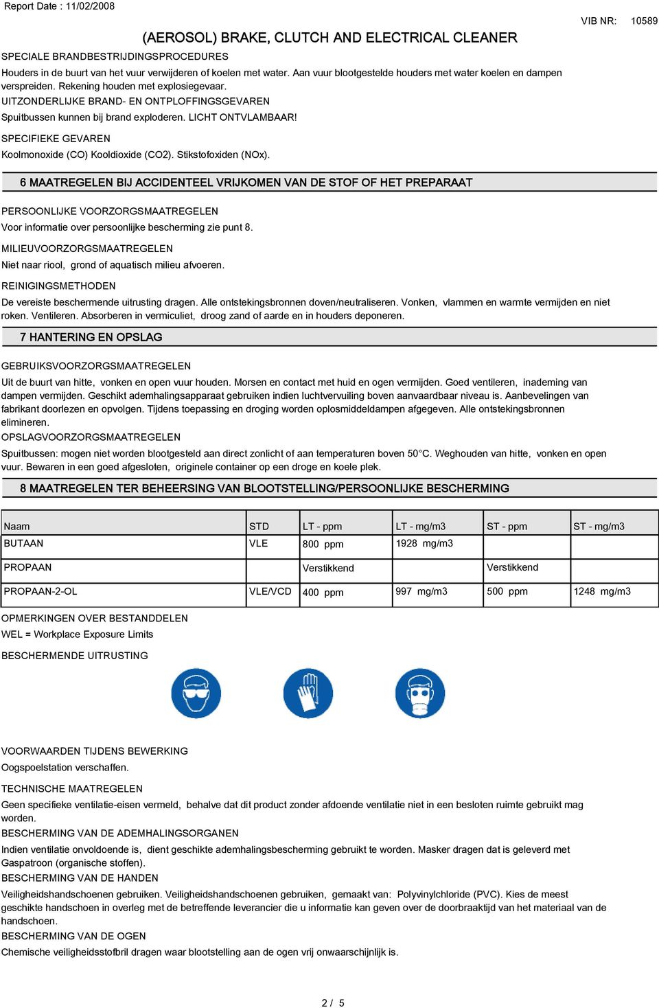 Stikstofoxiden (NOx). 6 MAATREGELEN BIJ ACCIDENTEEL VRIJKOMEN VAN DE STOF OF HET PREPARAAT PERSOONLIJKE VOORZORGSMAATREGELEN Voor informatie over persoonlijke bescherming zie punt 8.