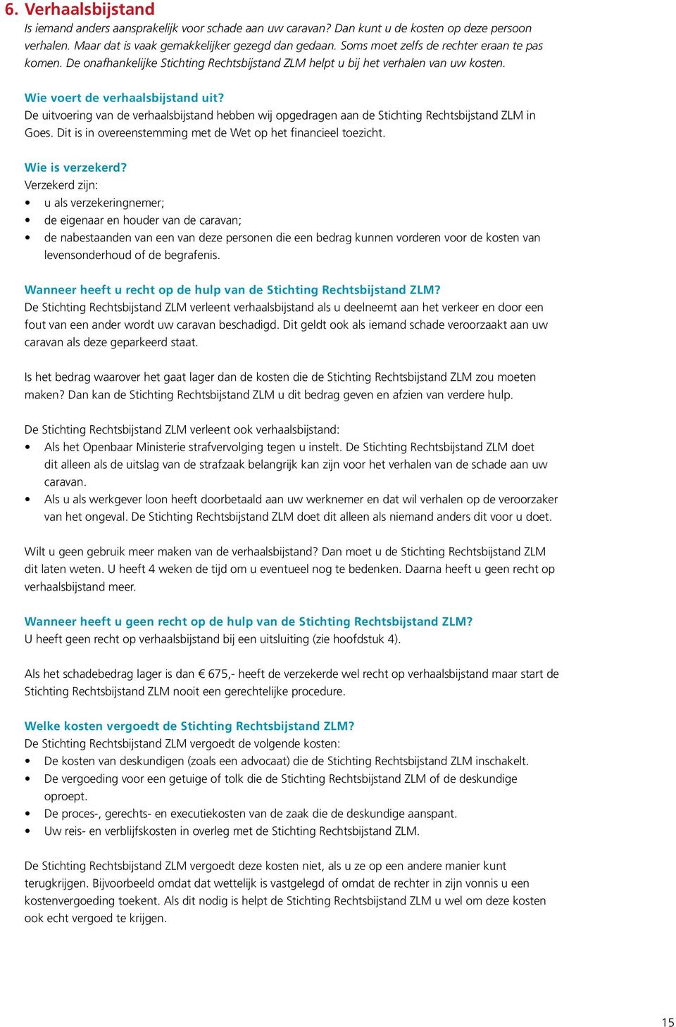 De uitvoering van de verhaalsbijstand hebben wij opgedragen aan de Stichting Rechtsbijstand ZLM in Goes. Dit is in overeenstemming met de Wet op het financieel toezicht. Wie is verzekerd?