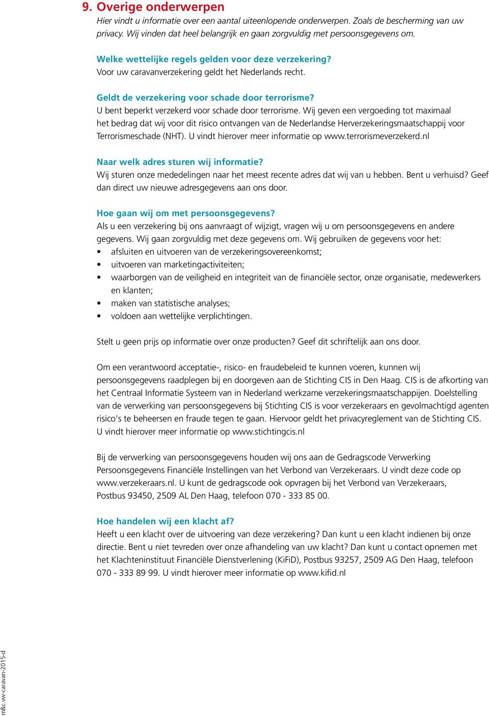 Geldt de verzekering voor schade door terrorisme? U bent beperkt verzekerd voor schade door terrorisme.