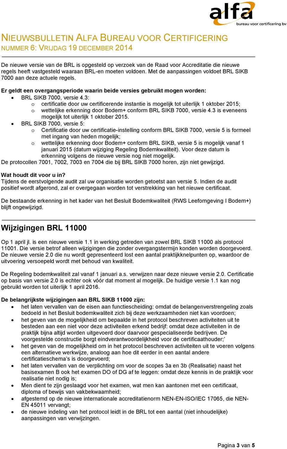 3: o certificatie door uw certificerende instantie is mogelijk tot uiterlijk 1 oktober 2015; o wettelijke erkenning door Bodem+ conform BRL SIKB 7000, versie 4.