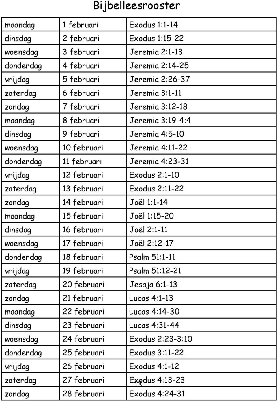 Jeremia 4:23-31 vrijdag 12 februari Exodus 2:1-10 zaterdag 13 februari Exodus 2:11-22 zondag 14 februari Joël 1:1-14 maandag 15 februari Joël 1:15-20 dinsdag 16 februari Joël 2:1-11 woensdag 17