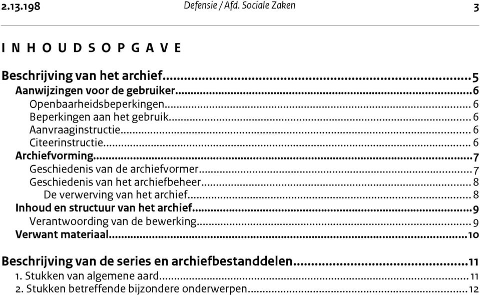 ..7 Geschiedenis van de archiefvormer...7 Geschiedenis van het archiefbeheer...8 De verwerving van het archief...8 Inhoud en structuur van het archief.