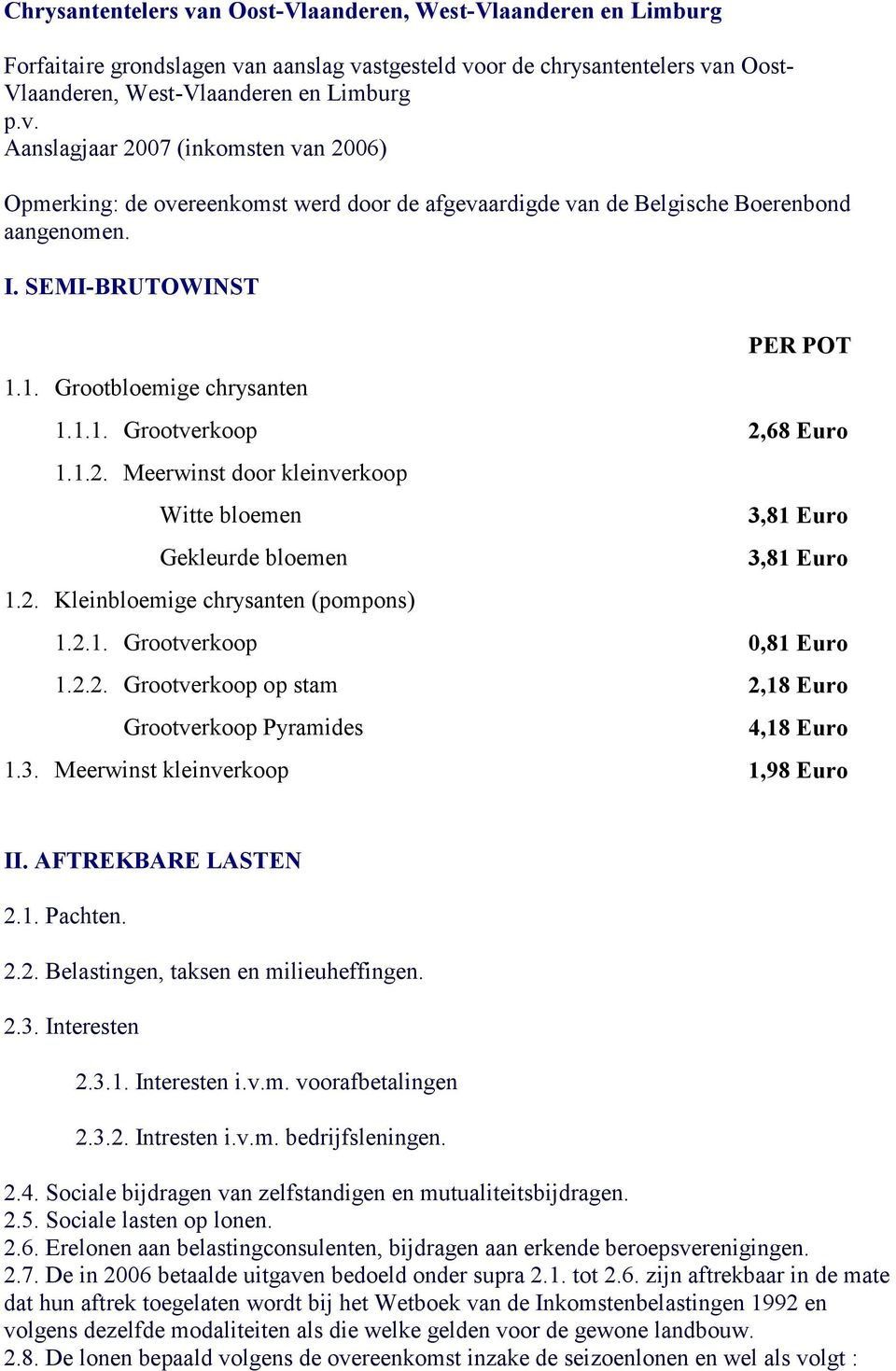 2.1. Grootverkoop 0,81 Euro 1.2.2. Grootverkoop op stam 2,18 Euro Grootverkoop Pyramides 4,18 Euro 1.3. Meerwinst kleinverkoop 1,98 Euro II. AFTREKBARE LASTEN 2.1. Pachten. 2.2. Belastingen, taksen en milieuheffingen.