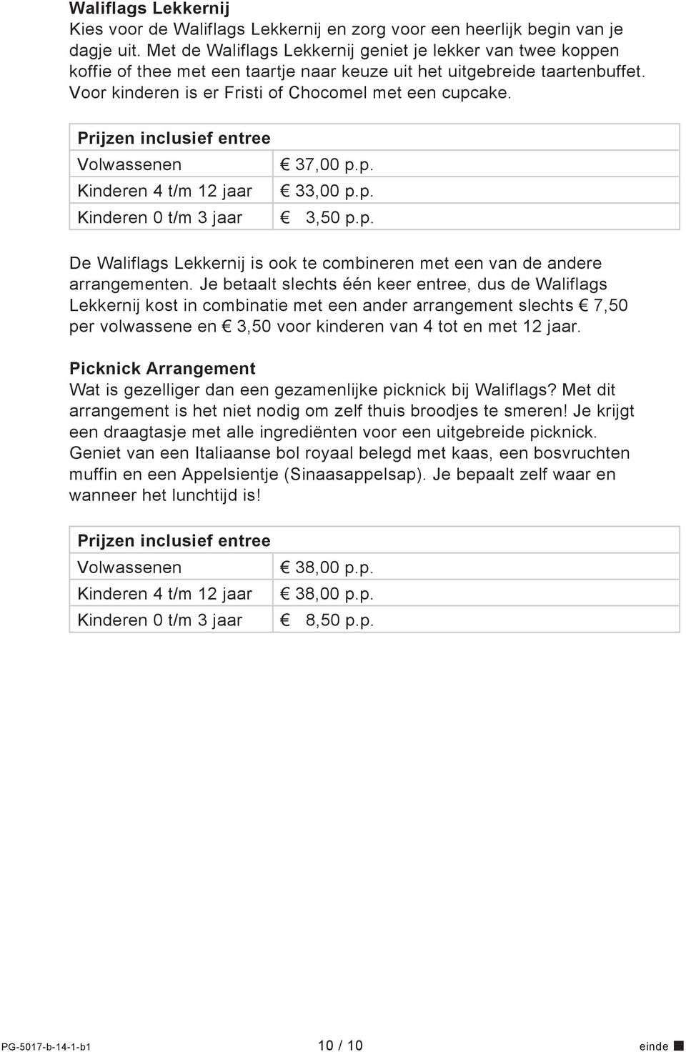 Prijzen inclusief entree Volwassenen Kinderen 4 t/m 12 jaar Kinderen 0 t/m 3 jaar 37,00 p.p. 33,00 p.p. 3,50 p.p. De Waliflags Lekkernij is ook te combineren met een van de andere arrangementen.