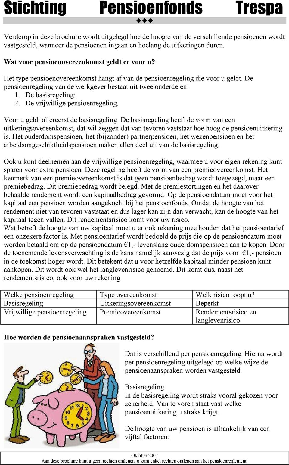 De basisregeling; 2. De vrijwillige pensioenregeling. Voor u geldt allereerst de basisregeling.