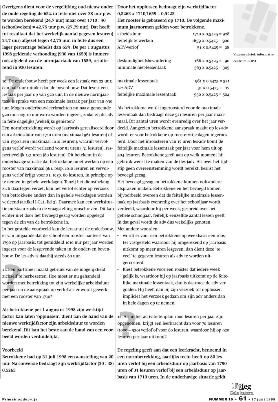 De per 1 augustus 1998 geldende verhouding (930 van 1659) is immers ook afgeleid van de normjaartaak van 1659, resulterend in 930 lesuren.