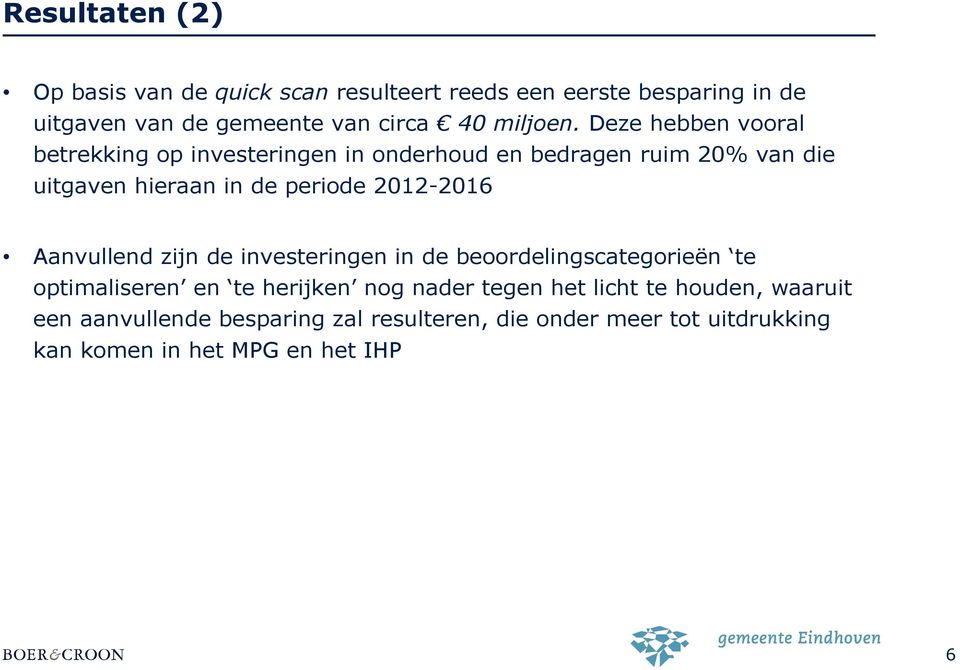 Deze hebben vral betrekking p investeringen in nderhud en bedragen ruim 20% van die uitgaven hieraan in de peride 2012-2016