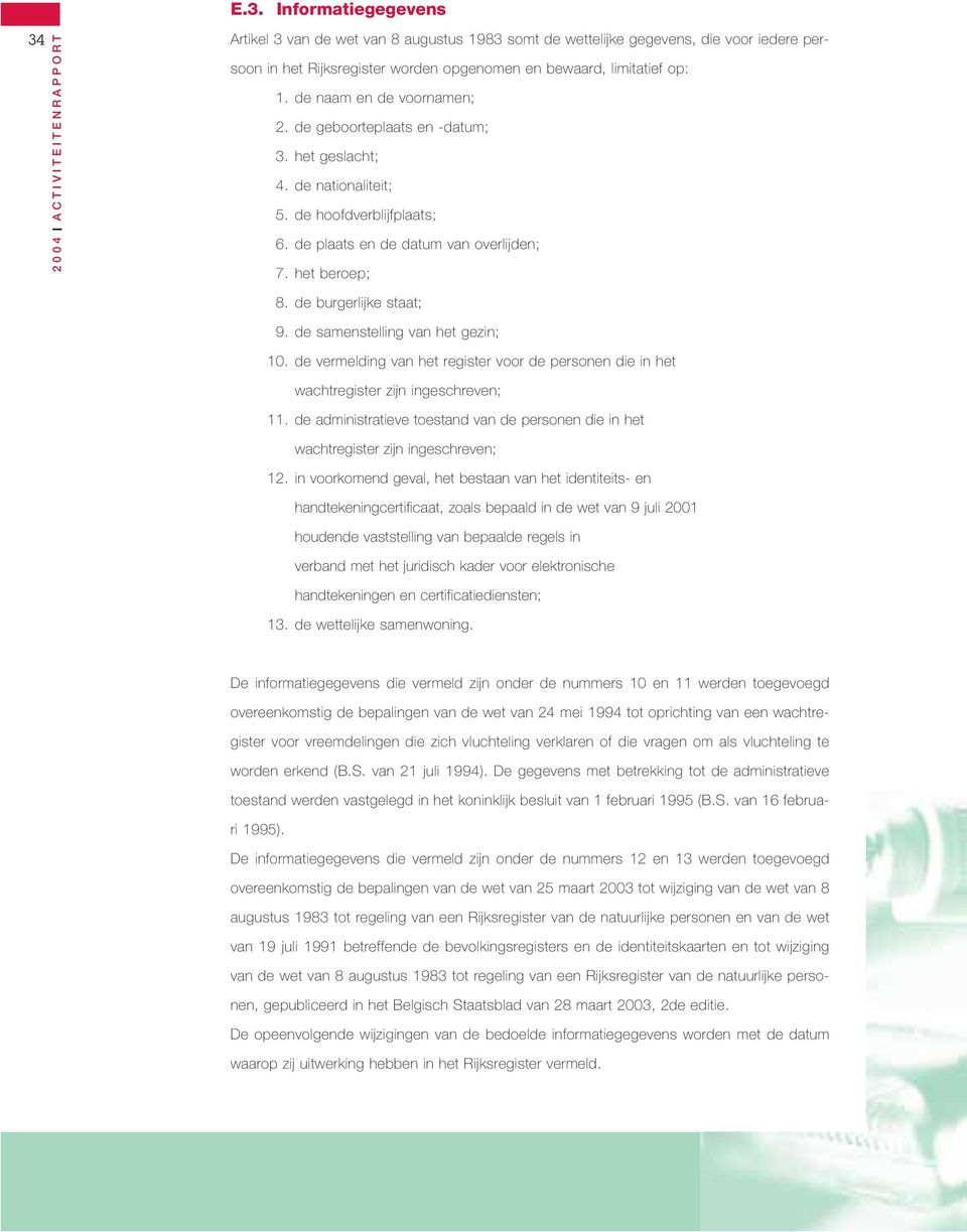 de burgerlijke staat; 9. de samenstelling van het gezin; 10. de vermelding van het register voor de personen die in het wachtregister zijn ingeschreven; 11.