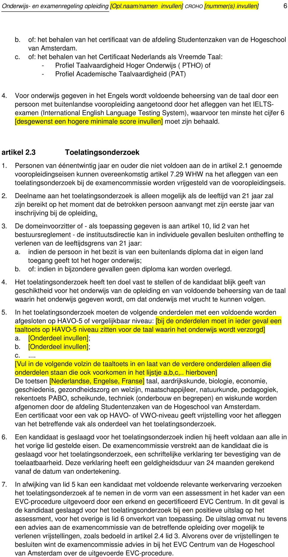 of: het behalen van het Certificaat Nederlands als Vreemde Taal: - Profiel Taalvaardigheid Hoger Onderwijs ( PTHO) of - Profiel Academische Taalvaardigheid (PAT) 4.