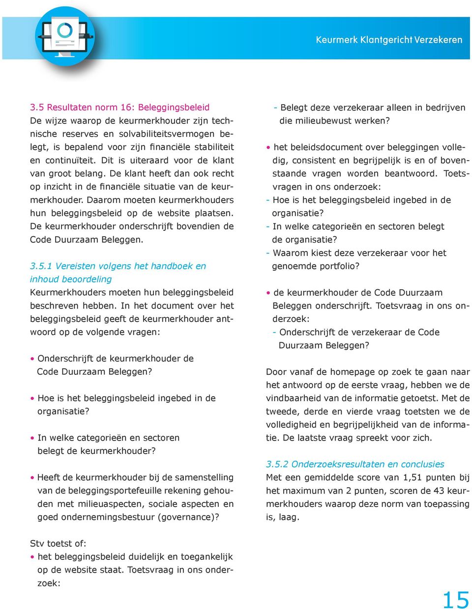 Daarom moeten keurmerkhouders hun beleggingsbeleid op de website plaatsen. De keurmerkhouder onderschrijft bovendien de Code Duurzaam Beleggen. 3.5.