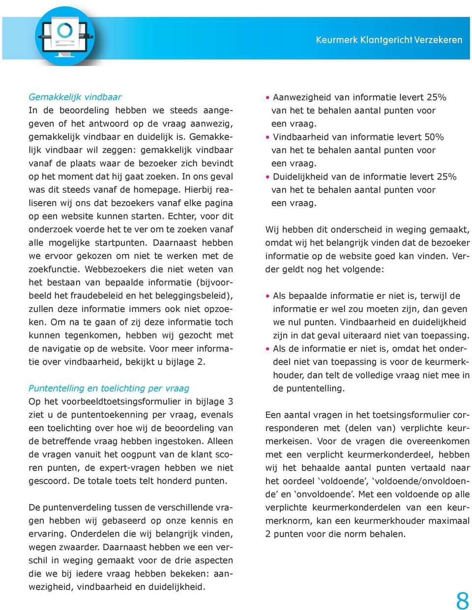 Hierbij realiseren wij ons dat bezoekers vanaf elke pagina op een website kunnen starten. Echter, voor dit onderzoek voerde het te ver om te zoeken vanaf alle mogelijke startpunten.