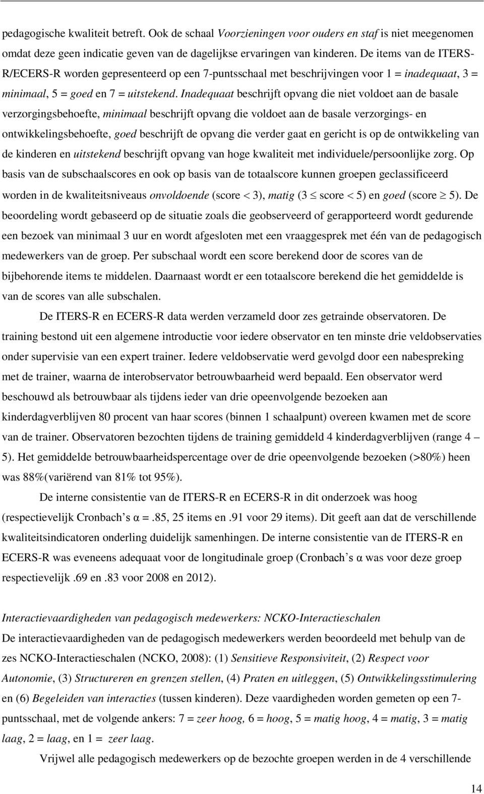 Inadequaat beschrijft opvang die niet voldoet aan de basale verzorgingsbehoefte, minimaal beschrijft opvang die voldoet aan de basale verzorgings- en ontwikkelingsbehoefte, goed beschrijft de opvang