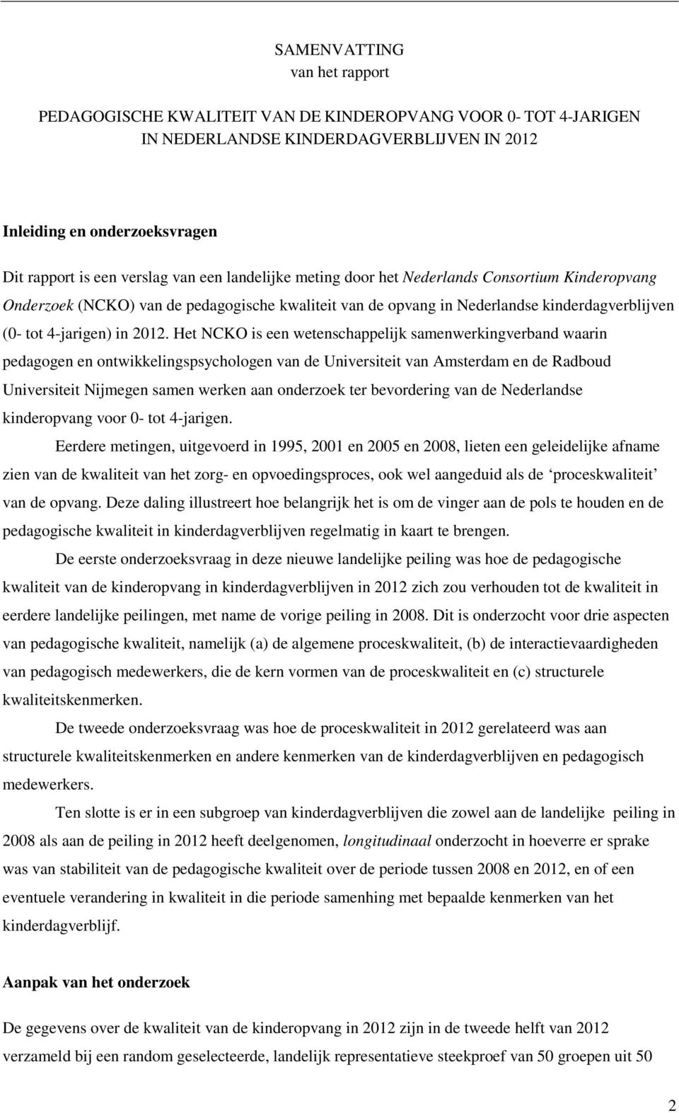 Het NCKO is een wetenschappelijk samenwerkingverband waarin pedagogen en ontwikkelingspsychologen van de Universiteit van Amsterdam en de Radboud Universiteit Nijmegen samen werken aan onderzoek ter