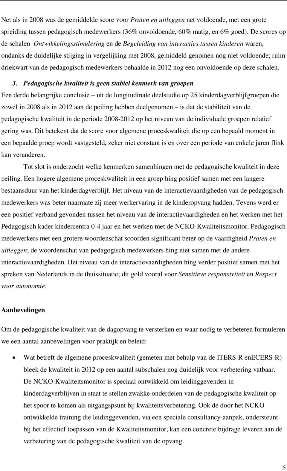 voldoende; ruim driekwart van de pedagogisch medewerkers behaalde in 2012 nog een onvoldoende op deze schalen. 3.