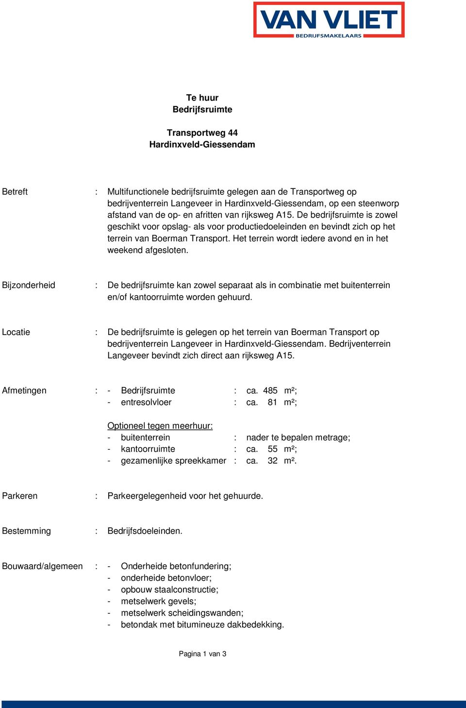 Het terrein wordt iedere avond en in het weekend afgesloten. Bijzonderheid : De bedrijfsruimte kan zowel separaat als in combinatie met buitenterrein en/of kantoorruimte worden gehuurd.